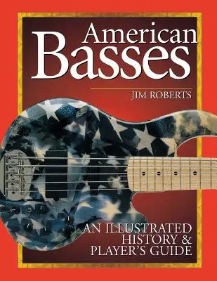 American Basses: O istorie ilustrată și un ghid al jucătorului - American Basses: An Illustrated History & Player's Guide