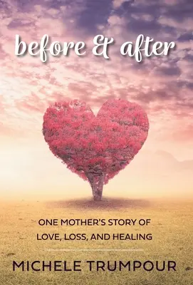 Înainte și după: Povestea de dragoste, pierdere și vindecare a unei mame - Before and After: One Mother's Story of Love, Loss, and Healing