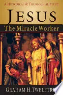 Iisus, făcătorul de minuni: Un studiu istoric și teologic - Jesus the Miracle Worker: A Historical & Theological Study