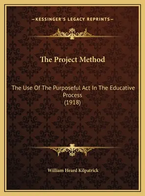 Metoda proiectului: Utilizarea actului intenționat în procesul educativ (1918) - The Project Method: The Use Of The Purposeful Act In The Educative Process (1918)