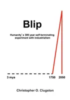Blip: Experimentul de 300 de ani al omenirii cu industrialismul care se încheie de la sine - Blip: Humanity's 300 year self-terminating experiment with industrialism