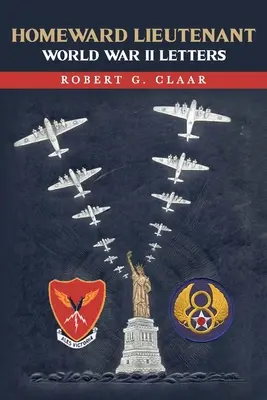 Locotenentul Homeward: Scrisori din Al Doilea Război Mondial - Homeward Lieutenant: World War II Letters