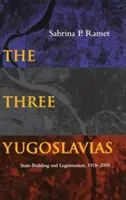 Cele trei Iugoslavii: Construirea și legitimarea statului, 1918-2005 - The Three Yugoslavias: State-Building and Legitimation, 1918-2005