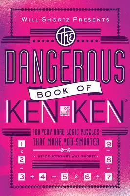 Will Shortz prezintă Dangerous Book of Kenken: 100 de puzzle-uri logice foarte dificile care te fac mai deștept - Will Shortz Presents the Dangerous Book of Kenken: 100 Very Hard Logic Puzzles That Make You Smarter