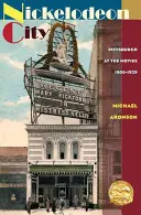Orașul Nickelodeon: Pittsburgh la cinema, 1905-1929 - Nickelodeon City: Pittsburgh at the Movies, 1905-1929
