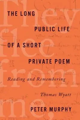 Lunga viață publică a unui scurt poem privat: Lectura și amintirea lui Thomas Wyatt - The Long Public Life of a Short Private Poem: Reading and Remembering Thomas Wyatt