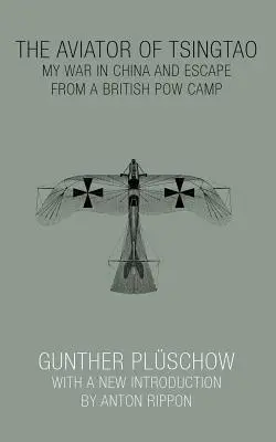 Aviatorul din Tsingtao: Războiul meu în China și evadarea dintr-un lagăr britanic de prizonieri de război - The Aviator of Tsingtao: My War in China and Escape from a British POW Camp