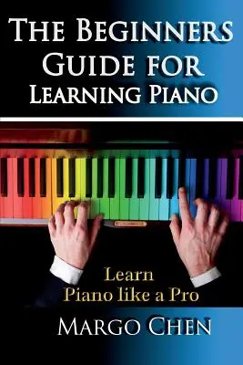 Învață să cânți la pian: Ghidul începătorilor pentru învățarea pianului: Ghidul pentru a învăța pianul ca un profesionist - Learn Piano: The Beginners Guide for Learning Piano: The Guide to Learn Piano Like a Pro