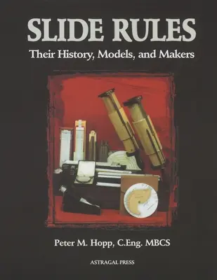 Slide Rules: Istoria, modelele și fabricanții lor - Slide Rules: Their History, Models, and Makers