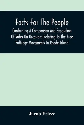 fapte importante pentru popor: Conține o comparație și o expunere a voturilor exprimate cu ocazia mișcărilor pentru sufragiu liber din Rhode-Island - Facts For The People: Containing A Comparison And Exposition Of Votes On Occasions Relating To The Free Suffrage Movements In Rhode-Island