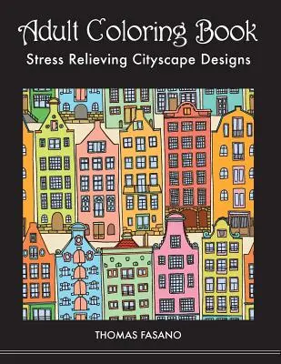 Carte de colorat pentru adulți: Modele de peisaje urbane care alungă stresul - Adult Coloring Book: Stress Relieving Cityscape Designs