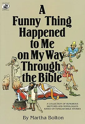 Un lucru amuzant mi s-a întâmplat în drumul meu prin Biblie: O colecție de schițe și monologuri pline de umor bazate pe povești biblice familiare - A Funny Thing Happened to Me on My Way Through the Bible: A Collection of Humorous Sketches and Monologues Based on Familiar Bible Stories