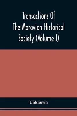 Transactions Of The Moravian Historical Society (Volumul I) - Transactions Of The Moravian Historical Society (Volume I)