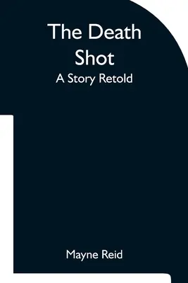 Împușcătura mortală O poveste povestită din nou - The Death Shot A Story Retold