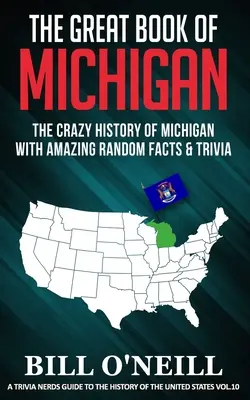 The Great Book of Michigan: Istoria nebunească a statului Michigan cu fapte și curiozități aleatorii uimitoare - The Great Book of Michigan: The Crazy History of Michigan with Amazing Random Facts & Trivia