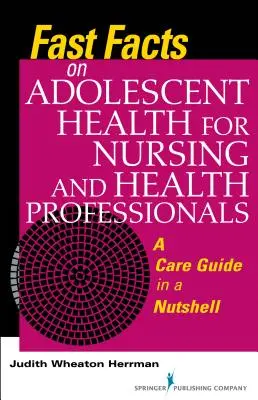 Fast Facts on Adolescent Health for Nursing and Health Professionals: Un ghid de îngrijire într-o coajă de nucă - Fast Facts on Adolescent Health for Nursing and Health Professionals: A Care Guide in a Nutshell