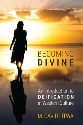 Devenirea divină: O introducere în divinizare în cultura occidentală - Becoming Divine: An Introduction to Deification in Western Culture
