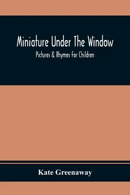 Miniatură sub fereastră; Imagini și rime pentru copii - Miniature Under The Window; Pictures & Rhymes For Children