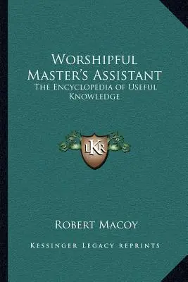 Worshipful Master's Assistant: Enciclopedia cunoștințelor utile - Worshipful Master's Assistant: The Encyclopedia of Useful Knowledge