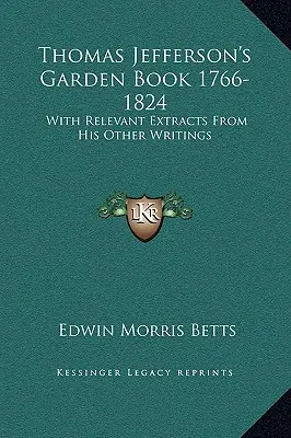 Cartea de grădină a lui Thomas Jefferson 1766-1824: Cu extrase relevante din celelalte scrieri ale sale - Thomas Jefferson's Garden Book 1766-1824: With Relevant Extracts From His Other Writings