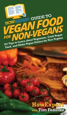 HowExpert Guide to Vegan Food for Non-Vegans: 101 sfaturi pentru a învăța despre veganism, a găti mâncare vegană și a face mâncăruri vegane pentru non-vegani - HowExpert Guide to Vegan Food for Non-Vegans: 101 Tips to Learn about Veganism, Cook Vegan Food, and Make Vegan Dishes for Non-Vegans