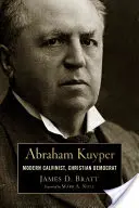 Abraham Kuyper: Calvinist modern, creștin-democrat - Abraham Kuyper: Modern Calvinist, Christian Democrat