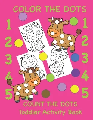 Color the Dots Count the Dots Toddler Activity Book: Învățarea culorilor și a numerelor pentru copii mici, preșcolari și grădiniță - Color the Dots Count the Dots Toddler Activity Book: Learning Colors and Numbers for Toddlers, Preschool and Kindergarten