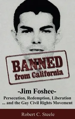 Interzis în California: -Jim Foshee- Persecuție, răscumpărare, eliberare ... și mișcarea pentru drepturile civile ale homosexualilor - Banned from California: -Jim Foshee- Persecution, Redemption, Liberation ... and the Gay Civil Rights Movement