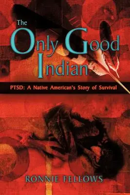 Singurul indian bun: PTSD: Povestea de supraviețuire a unui nativ american - The Only Good Indian: PTSD: A Native American's Story of Survival