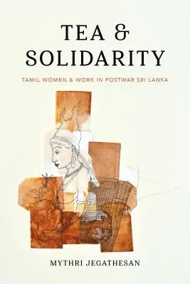 Ceai și solidaritate: Femeile tamile și munca în Sri Lanka postbelică - Tea and Solidarity: Tamil Women and Work in Postwar Sri Lanka