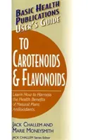 Ghidul utilizatorului pentru carotenoide și flavonoide din Basic Health Publications: Aflați cum să valorificați beneficiile pentru sănătate ale antioxidanților naturali din plante - Basic Health Publications User's Guide to Carotenoids & Flavonoids: Learn How to Harness the Health Benefits of Natural Plant Antioxidants
