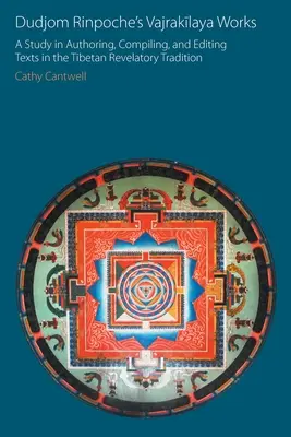 Lucrările Vajrakīlaya ale lui Dudjom Rinpoche: Un studiu privind redactarea, compilarea și editarea textelor în tradiția revelatorie tibetană - Dudjom Rinpoche's Vajrakīlaya Works: A Study in Authoring, Compiling, and Editing Texts in the Tibetan Revelatory Tradition