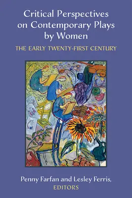 Perspective critice asupra pieselor de teatru contemporane scrise de femei: Începutul secolului XXI - Critical Perspectives on Contemporary Plays by Women: The Early Twenty-First Century