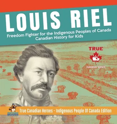 Louis Riel - Luptătorul pentru libertatea popoarelor indigene din Canada - Canadian History for Kids - True Canadian Heroes - Indigenous People Of Canada Edi - Louis Riel - Freedom Fighter for the Indigenous Peoples of Canada - Canadian History for Kids - True Canadian Heroes - Indigenous People Of Canada Edi