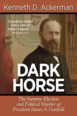 Dark Horse: Alegerea surpriză și asasinarea politică a președintelui James A. Garfield - Dark Horse: The Surprise Election and Political Murder of President James A. Garfield