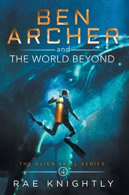 Ben Archer și lumea de dincolo (The Alien Skill Series, Book 4) - Ben Archer and the World Beyond (The Alien Skill Series, Book 4)