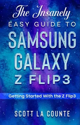 Ghidul extrem de simplu pentru Samsung Galaxy Z Flip3: Noțiuni introductive despre Z Flip3 - The Insanely Easy Guide to the Samsung Galaxy Z Flip3: Getting Started With the Z Flip3