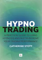 Hypnotrading: Un ghid practic de utilizare a hipnozei și Nlp pentru îmbunătățirea performanțelor de tranzacționare - Hypnotrading: A Practical Guide to Using Hypnosis and Nlp to Improve Your Trading Performance