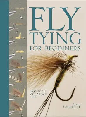Legarea muștelor pentru începători: Cum să legați 50 de muște de siguranță - Fly Tying for Beginners: How to Tie 50 Failsafe Flies
