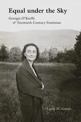 Egali sub cer: Georgia O'Keeffe și feminismul secolului XX - Equal Under the Sky: Georgia O'Keeffe and Twentieth-Century Feminism