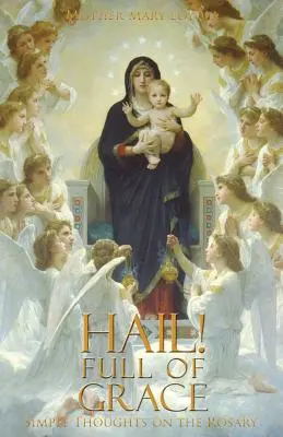 Hail! Full of Grace: Simple Thoughts on the Rosary (Gânduri simple despre Rozariu) - Hail! Full of Grace: Simple Thoughts on the Rosary