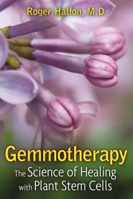 Gemmoterapia: Știința vindecării cu ajutorul celulelor stem vegetale - Gemmotherapy: The Science of Healing with Plant Stem Cells