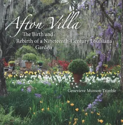 Afton Villa: Nașterea și renașterea unei grădini din Louisiana din secolul al XIX-lea - Afton Villa: The Birth and Rebirth of a Ninteenth-Century Louisiana Garden