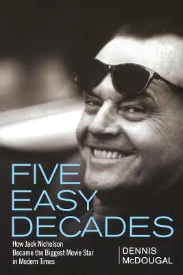 Cinci decenii ușoare: Cum a devenit Jack Nicholson cel mai mare star de cinema din epoca modernă - Five Easy Decades: How Jack Nicholson Became the Biggest Movie Star in Modern Times