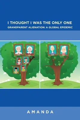 Am crezut că sunt singurul: Alienarea bunicilor: o epidemie globală: Alienarea bunicilor: o epidemie globală - I Thought I Was the Only One: Grandparent Alienation: a Global Epidemic: Grandparent Alienation: a Global Epidemic