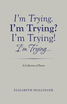 Încerc. Încerc? Încerc! Încerc...: O colecție de poezii - I'm Trying. I'm Trying? I'm Trying! I'm Trying...: A Collection of Poems