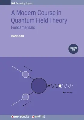 A Modern Course in Quantum Field Theory, volumul 1: Fundamente - A Modern Course in Quantum Field Theory, Volume 1: Fundamentals