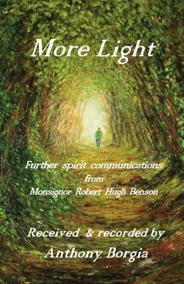 Mai multă lumină: alte comunicări spirituale de la Monseniorul Robert Hugh Benson - More Light: further spirit communications from Monsignor Robert Hugh Benson