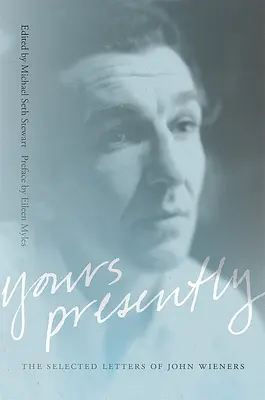 Yours Presently: Scrisori selectate de John Wieners - Yours Presently: The Selected Letters of John Wieners