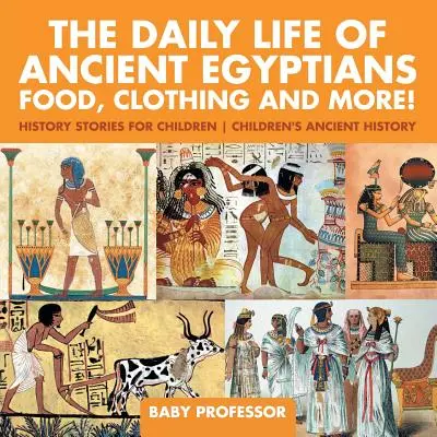 Viața de zi cu zi a egiptenilor antici: Mâncare, îmbrăcăminte și multe altele! - Povești de istorie pentru copii - Istorie antică pentru copii - The Daily Life of Ancient Egyptians: Food, Clothing and More! - History Stories for Children - Children's Ancient History